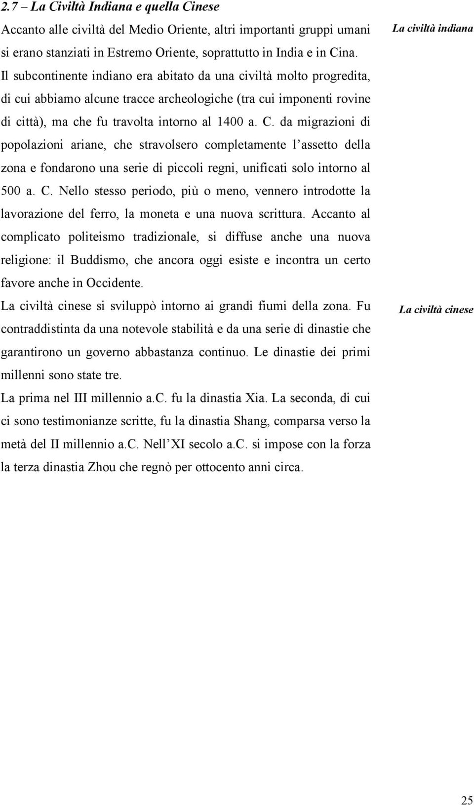 da migrazioni di popolazioni ariane, che stravolsero completamente l assetto della zona e fondarono una serie di piccoli regni, unificati solo intorno al 500 a. C.