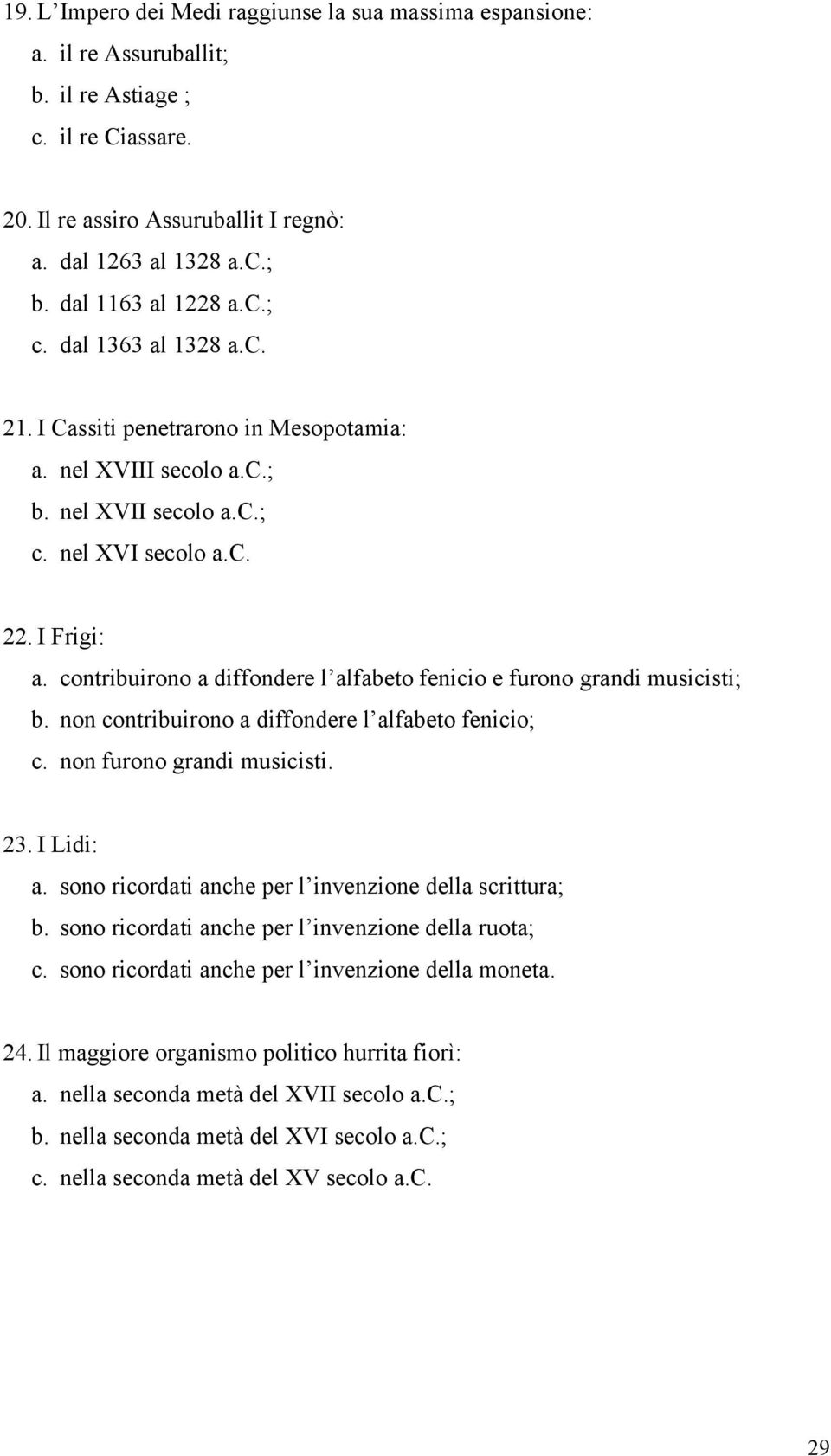 contribuirono a diffondere l alfabeto fenicio e furono grandi musicisti; b. non contribuirono a diffondere l alfabeto fenicio; c. non furono grandi musicisti. 23. I Lidi: a.