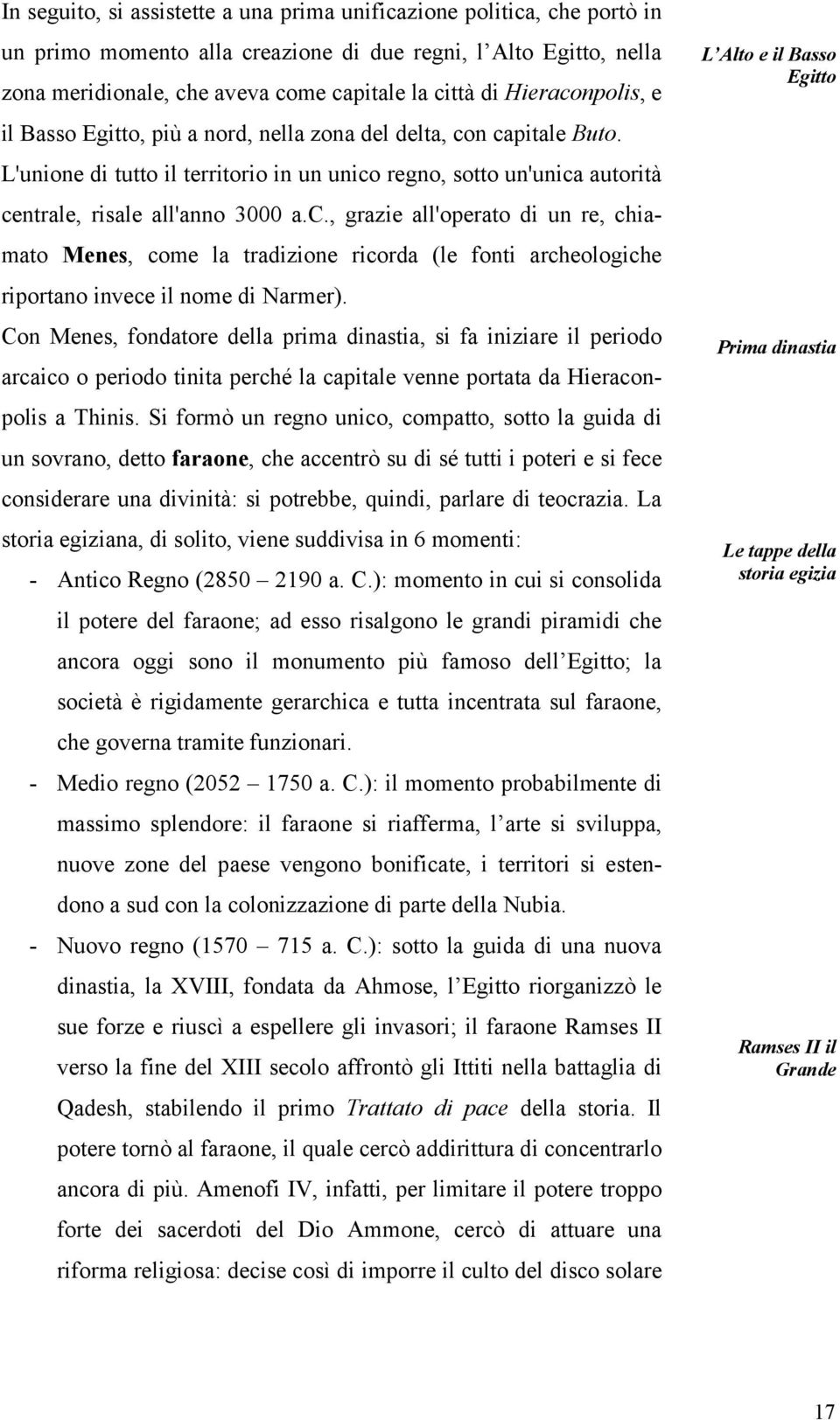 Con Menes, fondatore della prima dinastia, si fa iniziare il periodo arcaico o periodo tinita perché la capitale venne portata da Hieraconpolis a Thinis.