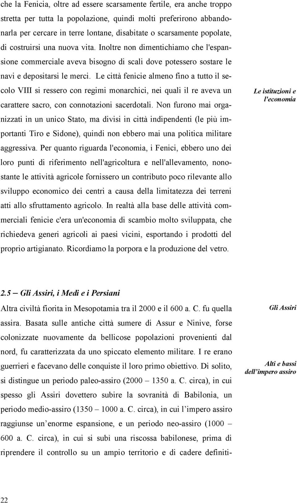 Le città fenicie almeno fino a tutto il secolo VIII si ressero con regimi monarchici, nei quali il re aveva un carattere sacro, con connotazioni sacerdotali.