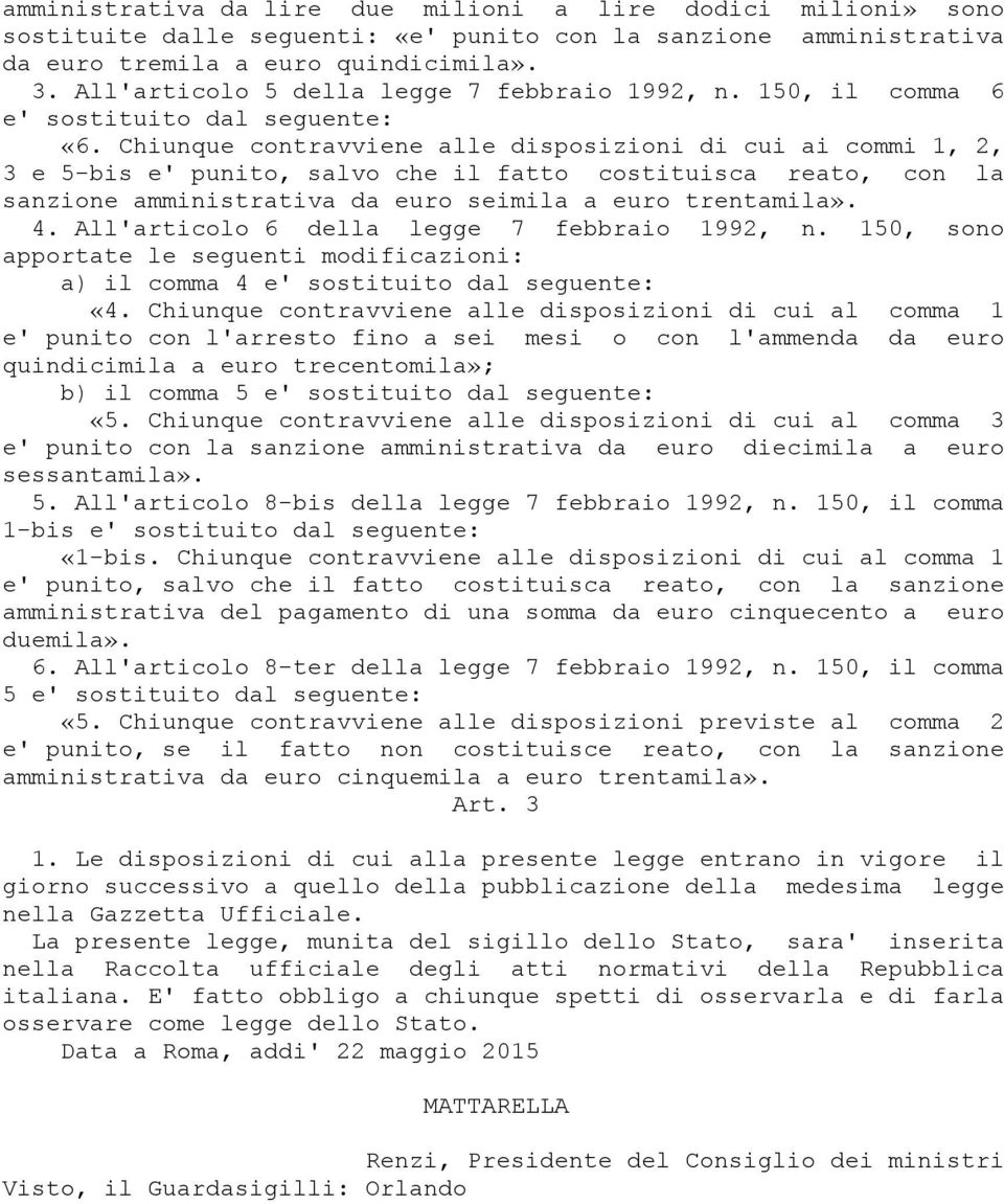 Chiunque contravviene alle disposizioni di cui ai commi 1, 2, 3 e 5-bis e' punito, salvo che il fatto costituisca reato, con la sanzione amministrativa da euro seimila a euro trentamila». 4.