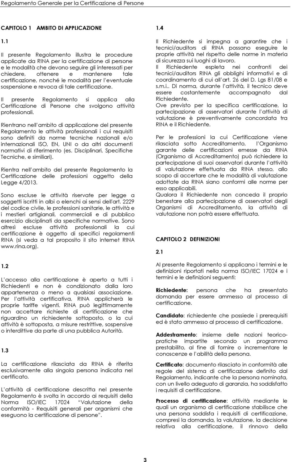 certificazione, nonché le modalità per l eventuale sospensione e revoca di tale certificazione. Il presente Regolamento si applica alla Certificazione di Persone che svolgono attività professionali.