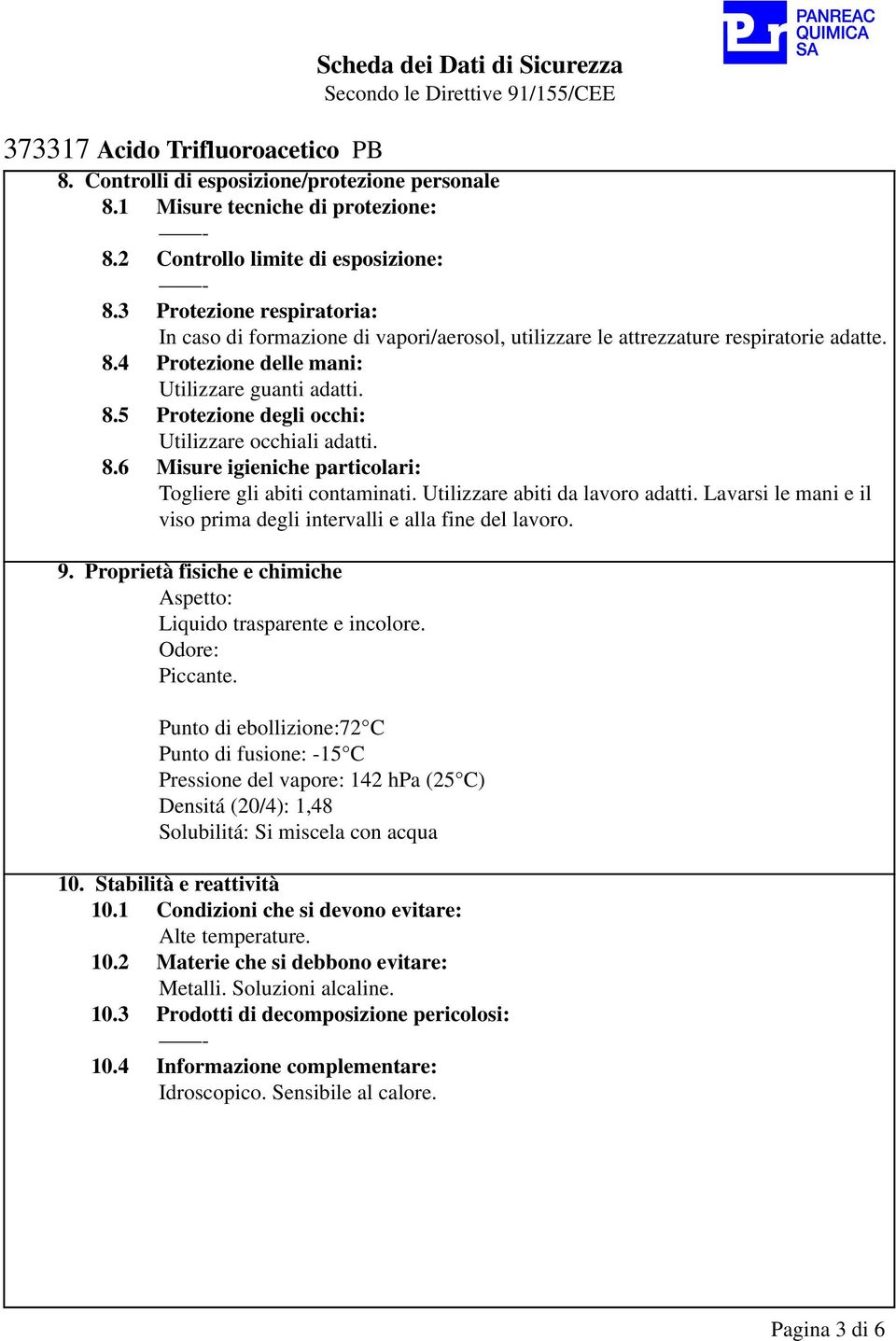 8.6 Misure igieniche particolari: Togliere gli abiti contaminati. Utilizzare abiti da lavoro adatti. Lavarsi le mani e il viso prima degli intervalli e alla fine del lavoro. 9.