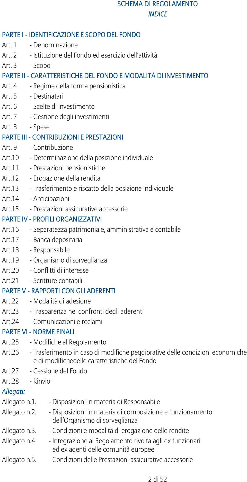 7 - Gestione degli investimenti Art. 8 - Spese PARTE III - CONTRIBUZIONI E PRESTAZIONI Art. 9 - Contribuzione Art.10 - Determinazione della posizione individuale Art.