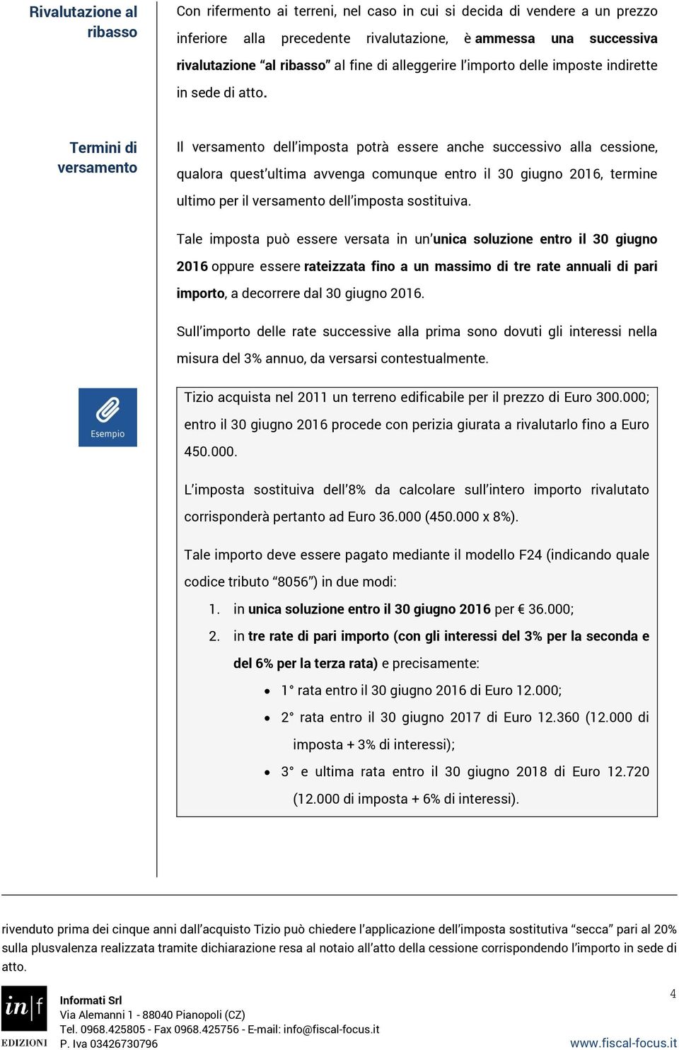 Termini di versamento Il versamento dell imposta potrà essere anche successivo alla cessione, qualora quest ultima avvenga comunque entro il 30 giugno 2016, termine ultimo per il versamento dell