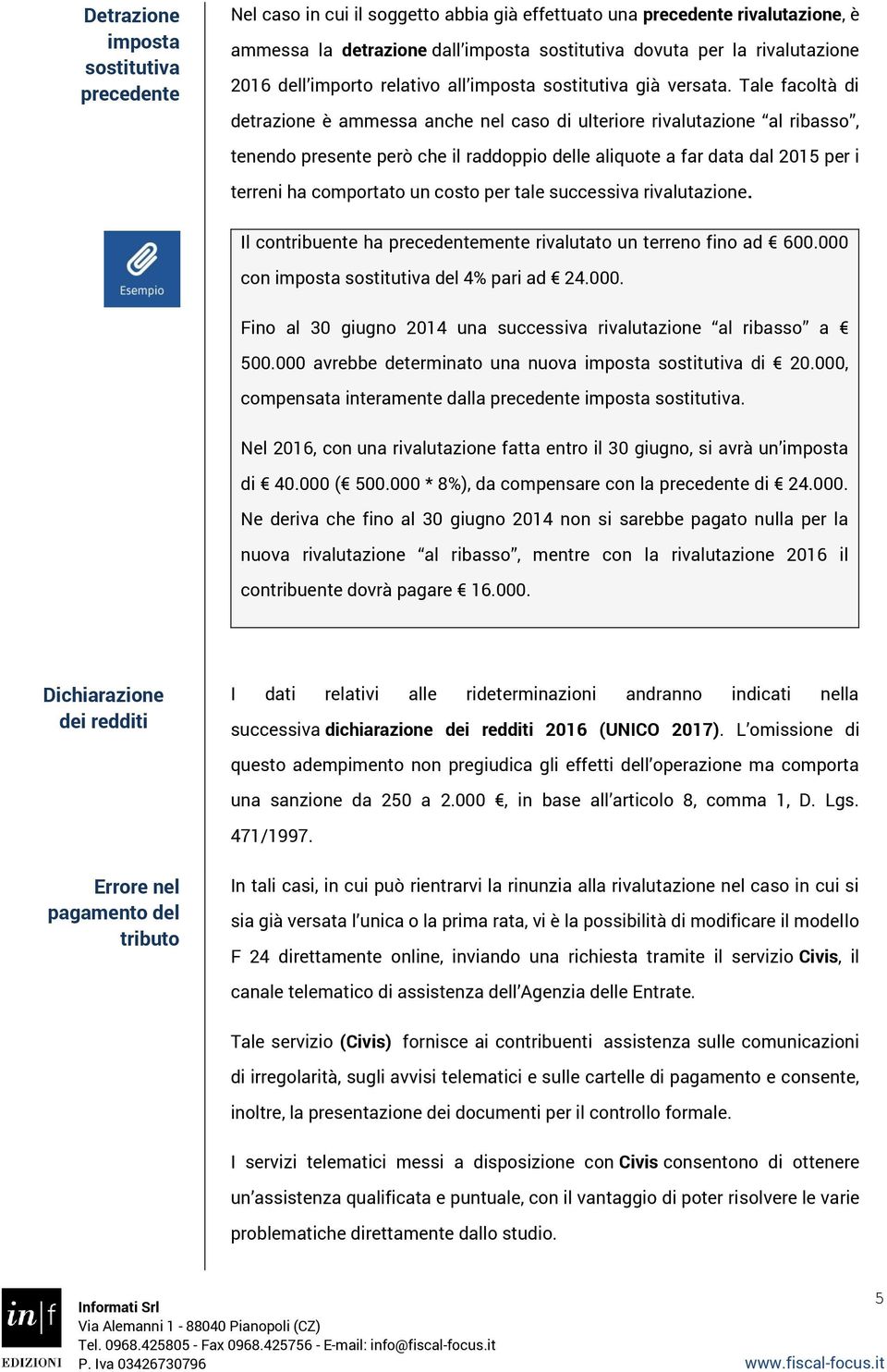 Tale facoltà di detrazione è ammessa anche nel caso di ulteriore rivalutazione al ribasso, tenendo presente però che il raddoppio delle aliquote a far data dal 2015 per i terreni ha comportato un