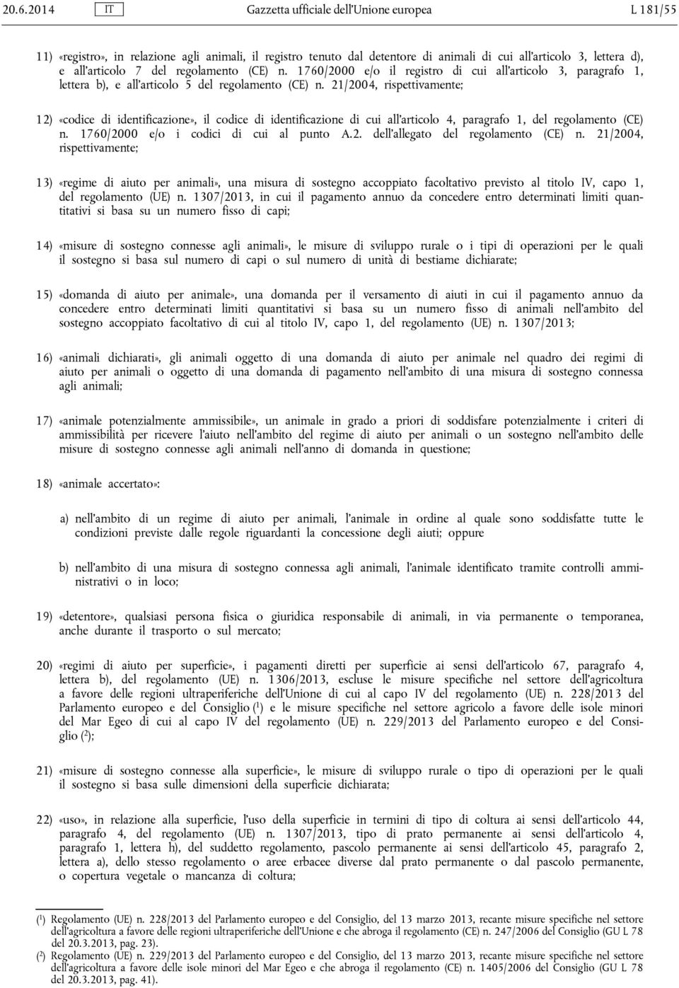 21/2004, rispettivamente; 12) «codice di identificazione», il codice di identificazione di cui all articolo 4, paragrafo 1, del regolamento (CE) n. 1760/2000 e/o i codici di cui al punto A.2. dell allegato del regolamento (CE) n.