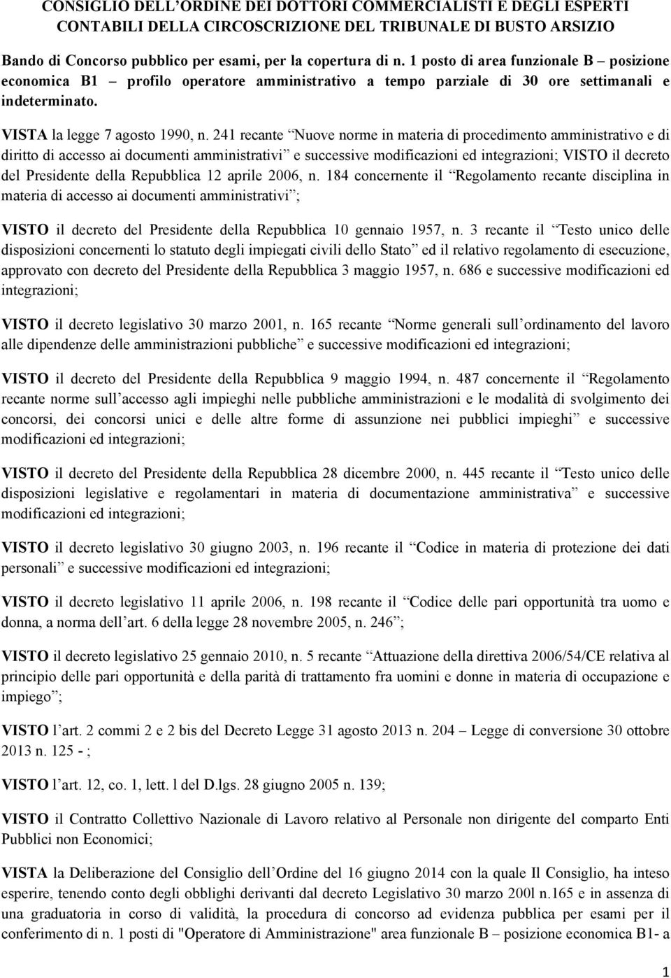 241 recante Nuove norme in materia di procedimento amministrativo e di diritto di accesso ai documenti amministrativi e successive modificazioni ed integrazioni; VISTO il decreto del Presidente della