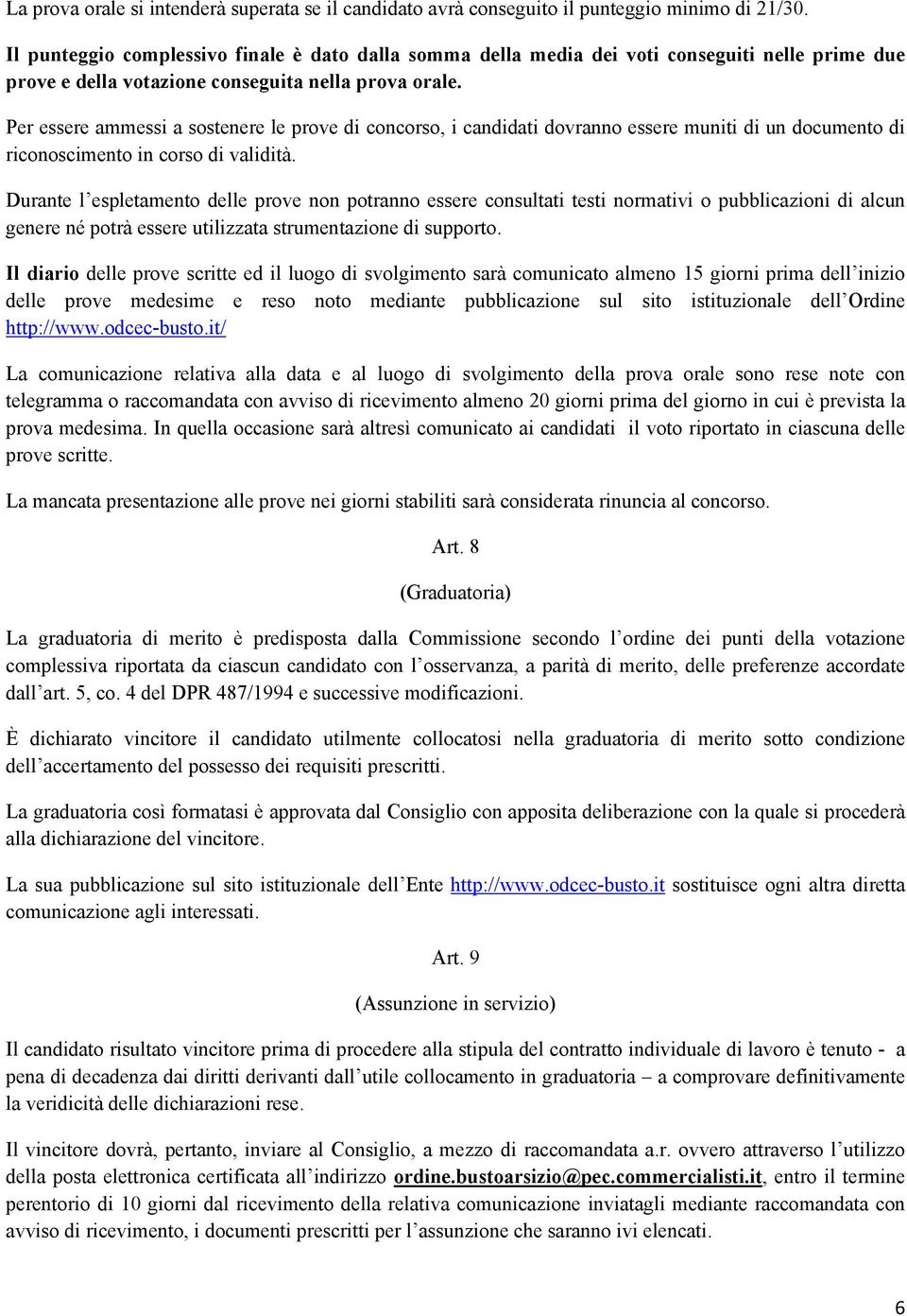 Per essere ammessi a sostenere le prove di concorso, i candidati dovranno essere muniti di un documento di riconoscimento in corso di validità.