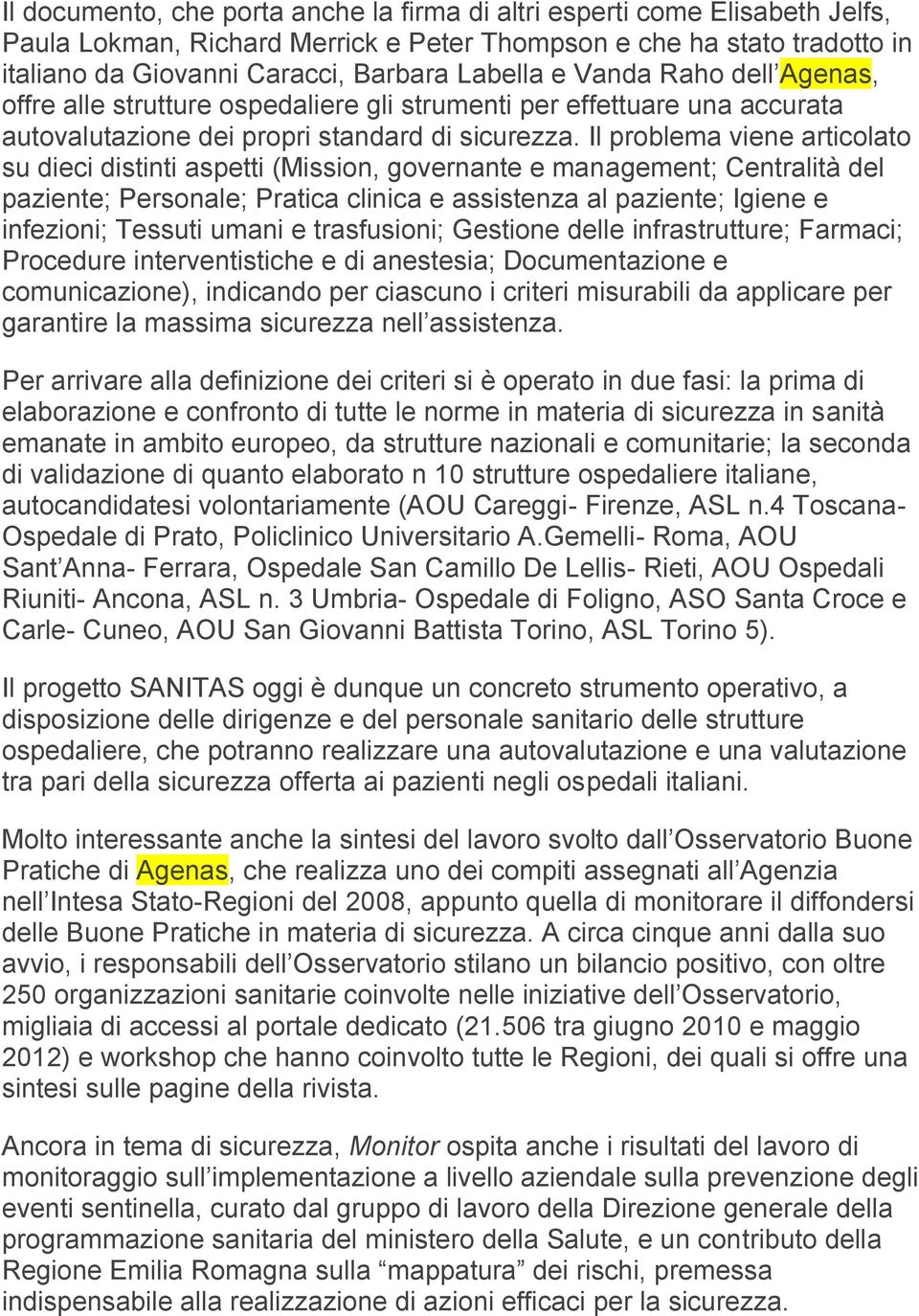 Il problema viene articolato su dieci distinti aspetti (Mission, governante e management; Centralità del paziente; Personale; Pratica clinica e assistenza al paziente; Igiene e infezioni; Tessuti