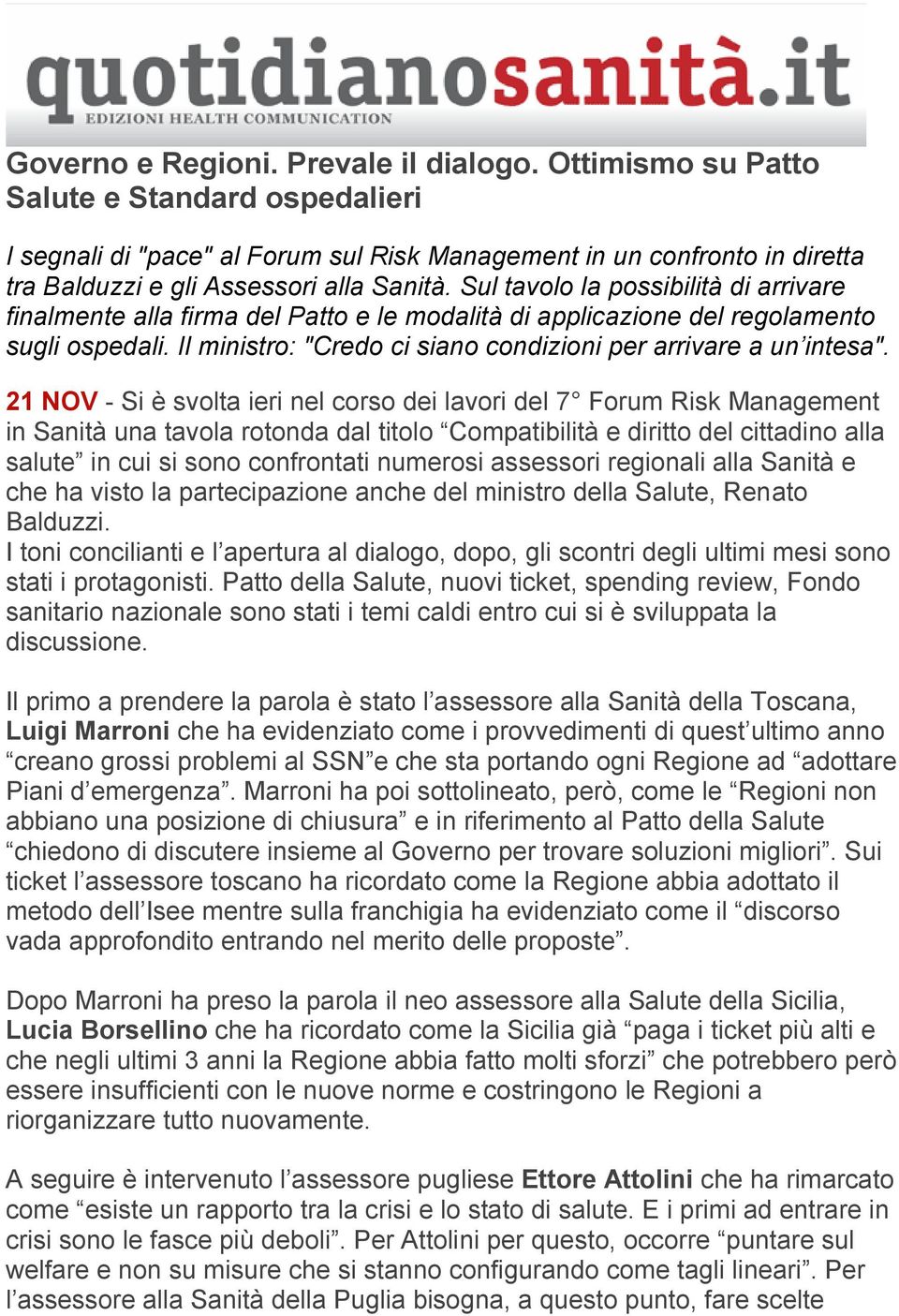 Sul tavolo la possibilità di arrivare finalmente alla firma del Patto e le modalità di applicazione del regolamento sugli ospedali. Il ministro: "Credo ci siano condizioni per arrivare a un intesa".