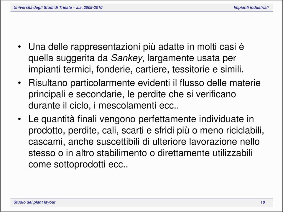 Risultano particolarmente evidenti il flusso delle materie principali e secondarie, le perdite che si verificano durante il ciclo, i mescolamenti ecc.