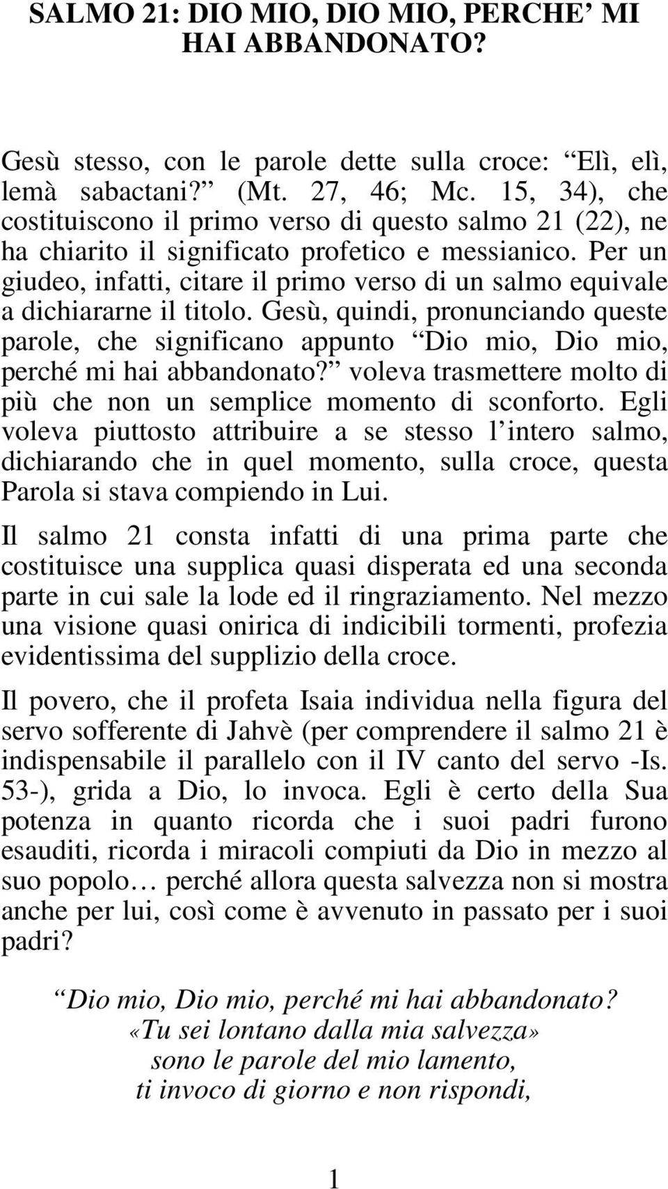 Per un giudeo, infatti, citare il primo verso di un salmo equivale a dichiararne il titolo.