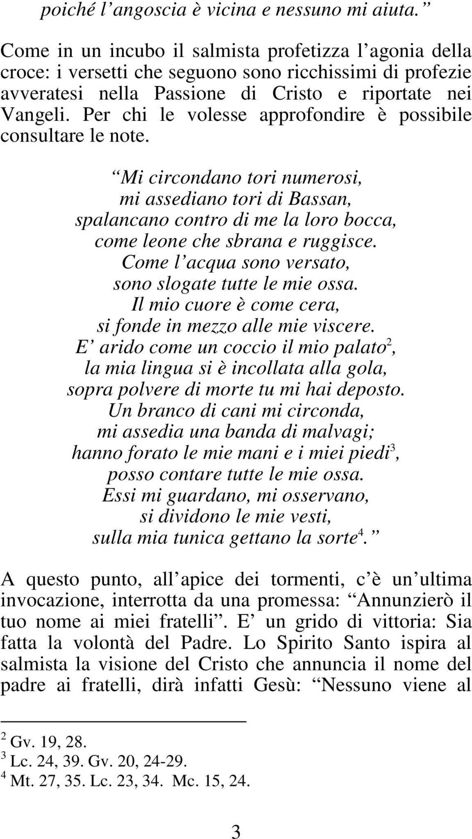 Per chi le volesse approfondire è possibile consultare le note. Mi circondano tori numerosi, mi assediano tori di Bassan, spalancano contro di me la loro bocca, come leone che sbrana e ruggisce.