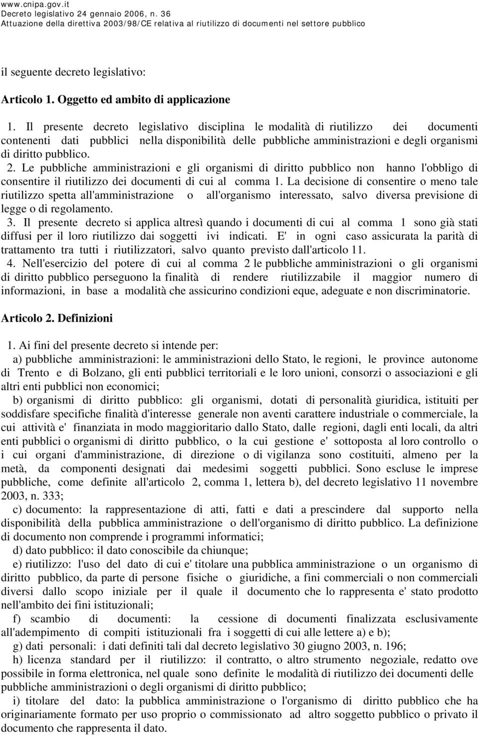 2. Le pubbliche amministrazioni e gli organismi di diritto pubblico non hanno l'obbligo di consentire il riutilizzo dei documenti di cui al comma 1.