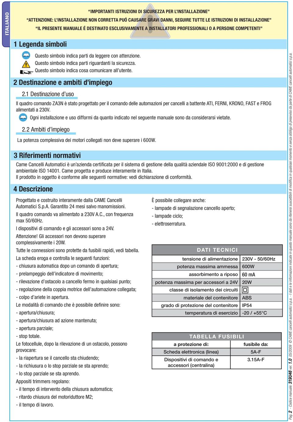 1 Destinazione d uso Il quadro comando ZA3N è stato progettato per il comando delle automazioni per cancelli a battente ATI, FERNI, KRONO, FAST e FROG alimentati a 230V.