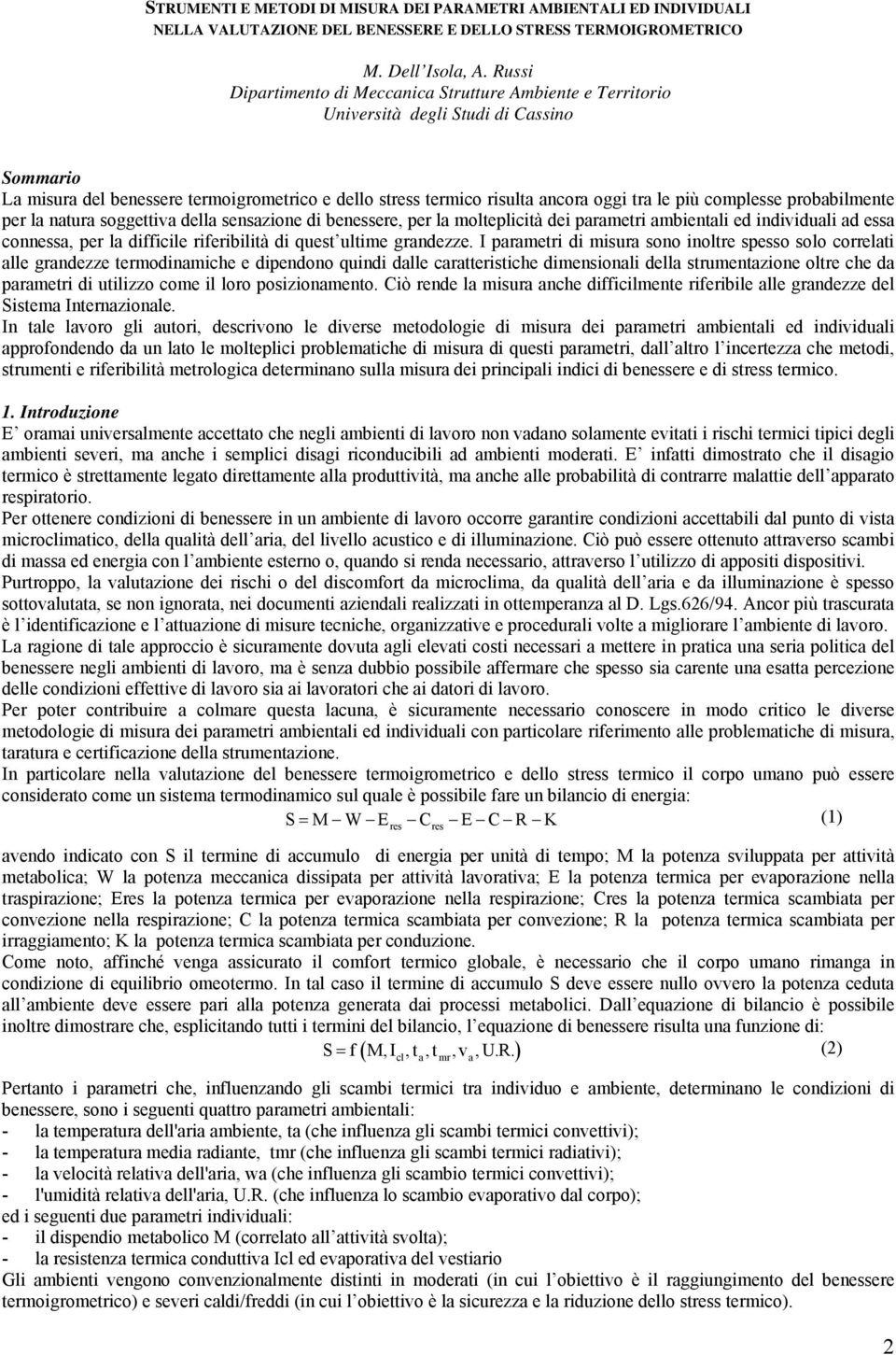 più complesse probabilmente per la natura soggettiva della sensazione di benessere, per la molteplicità dei parametri ambientali ed individuali ad essa connessa, per la difficile riferibilità di