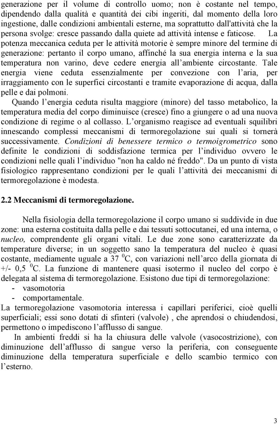 La potenza meccanica ceduta per le attività motorie è sempre minore del termine di generazione: pertanto il corpo umano, affinché la sua energia interna e la sua temperatura non varino, deve cedere