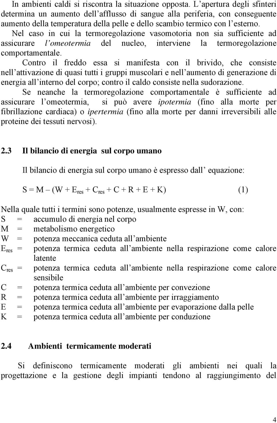 Nel caso in cui la termoregolazione vasomotoria non sia sufficiente ad assicurare l omeotermia del nucleo, interviene la termoregolazione comportamentale.