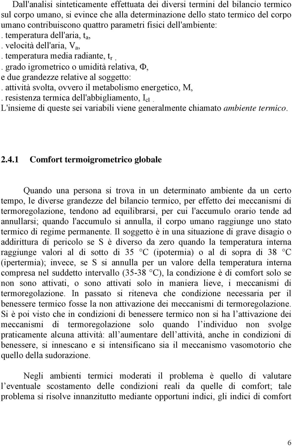 attività svolta, ovvero il metabolismo energetico, M,. resistenza termica dell'abbigliamento, I cl. L'insieme di queste sei variabili viene generalmente chiamato ambiente termico. 2.4.