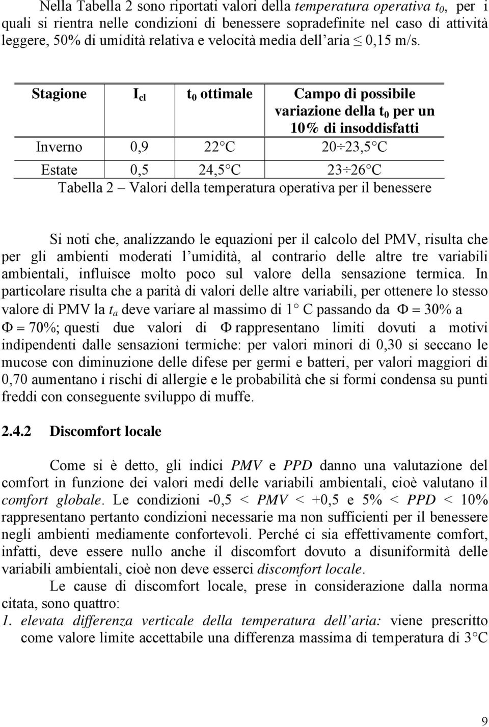 Stagione I cl t 0 ottimale Campo di possibile variazione della t 0 per un 10% di insoddisfatti Inverno 0,9 22 C 20 23,5 C Estate 0,5 24,5 C 23 26 C Tabella 2 Valori della temperatura operativa per il