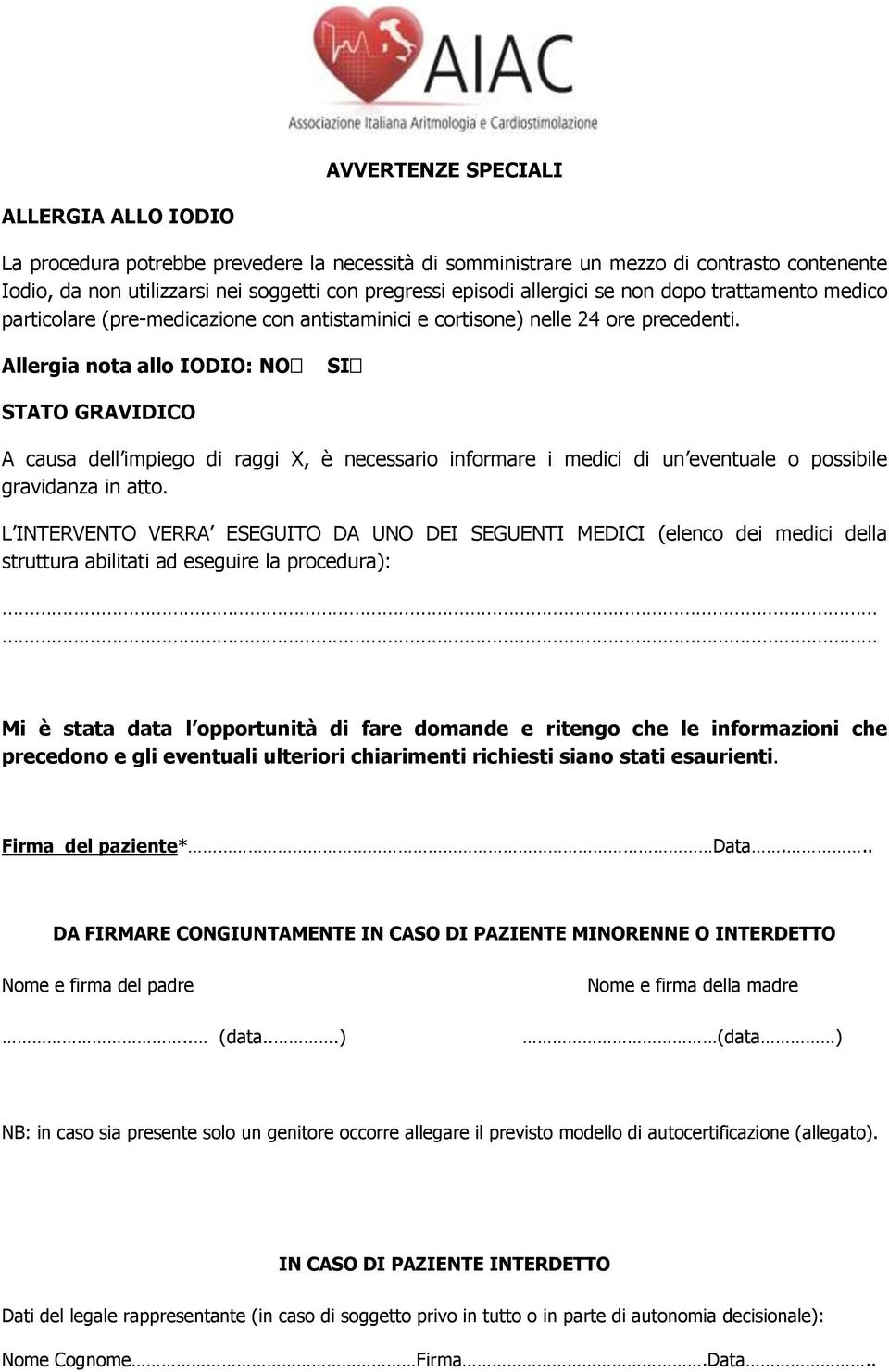 Allergia nota allo IODIO: NO SI STATO GRAVIDICO A causa dell impiego di raggi X, è necessario informare i medici di un eventuale o possibile gravidanza in atto.