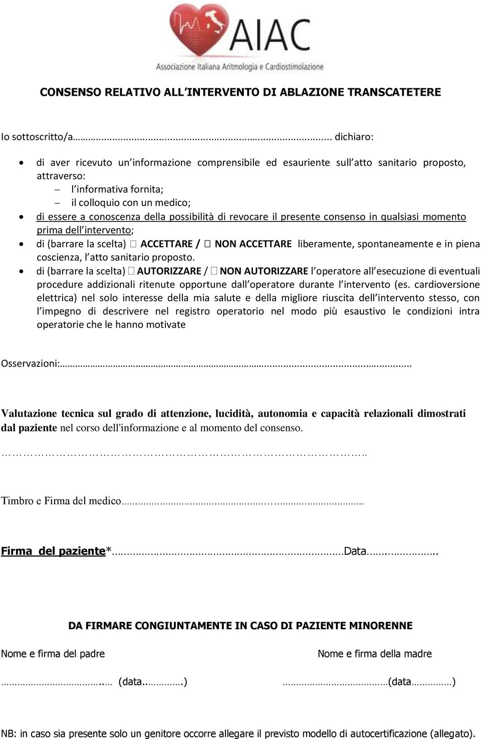 possibilità di revocare il presente consenso in qualsiasi momento prima dell intervento; di (barrare la scelta) ACCETTARE / NON ACCETTARE liberamente, spontaneamente e in piena coscienza, l atto