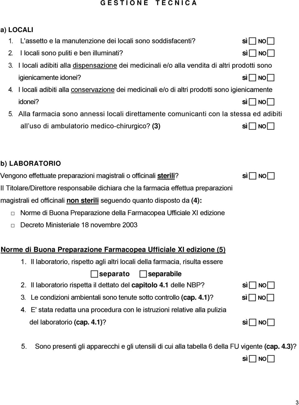 I locali adibiti alla conservazione dei medicinali e/o di altri prodotti sono igienicamente idonei? 5.