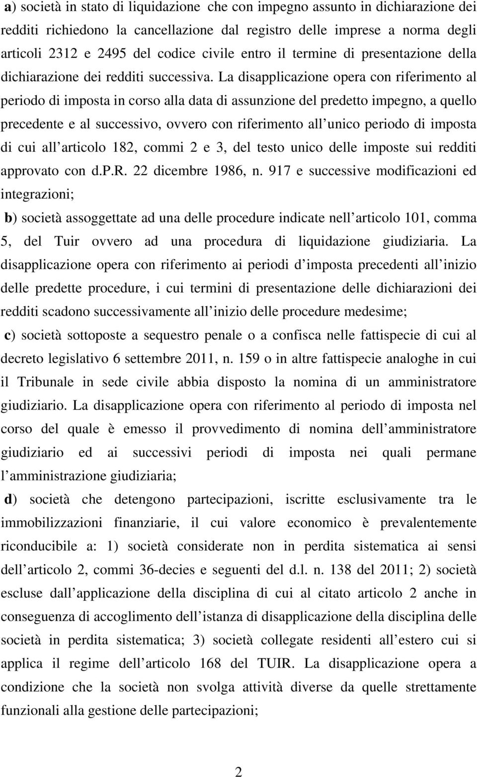 La disapplicazione opera con riferimento al periodo di imposta in corso alla data di assunzione del predetto impegno, a quello precedente e al successivo, ovvero con riferimento all unico periodo di