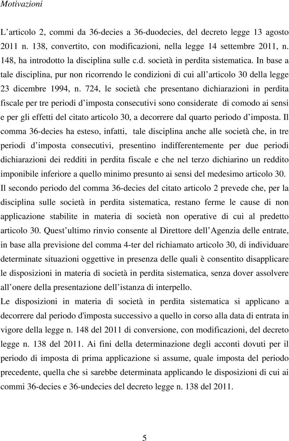 724, le società che presentano dichiarazioni in perdita fiscale per tre periodi d imposta consecutivi sono considerate di comodo ai sensi e per gli effetti del citato articolo 30, a decorrere dal