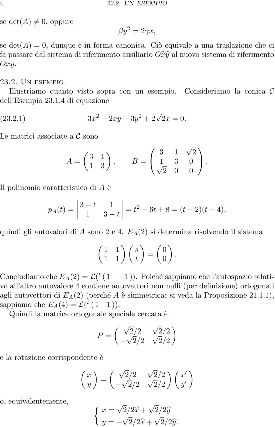 dell Esempio 23.1.4 di equazione Consideriamo la conica C (23.2.1) 3x 2 + 2xy + 3y 2 + 2 2x 0. Le matrici associate a C sono A 3 1, B 1 3 3 1 2 1 3 0 2 0 0.