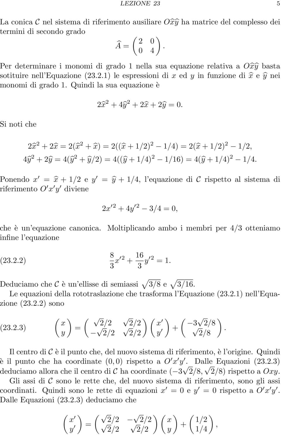 Quindi la sua equazione è Si noti che 2 x 2 + 4ŷ 2 + 2 x + 2ŷ 0. 2 x 2 + 2 x 2( x 2 + x) 2(( x + 1/2) 2 1/4) 2( x + 1/2) 2 1/2, 4ŷ 2 + 2ŷ 4(ŷ 2 + ŷ/2) 4((ŷ + 1/4) 2 1/16) 4(ŷ + 1/4) 2 1/4.