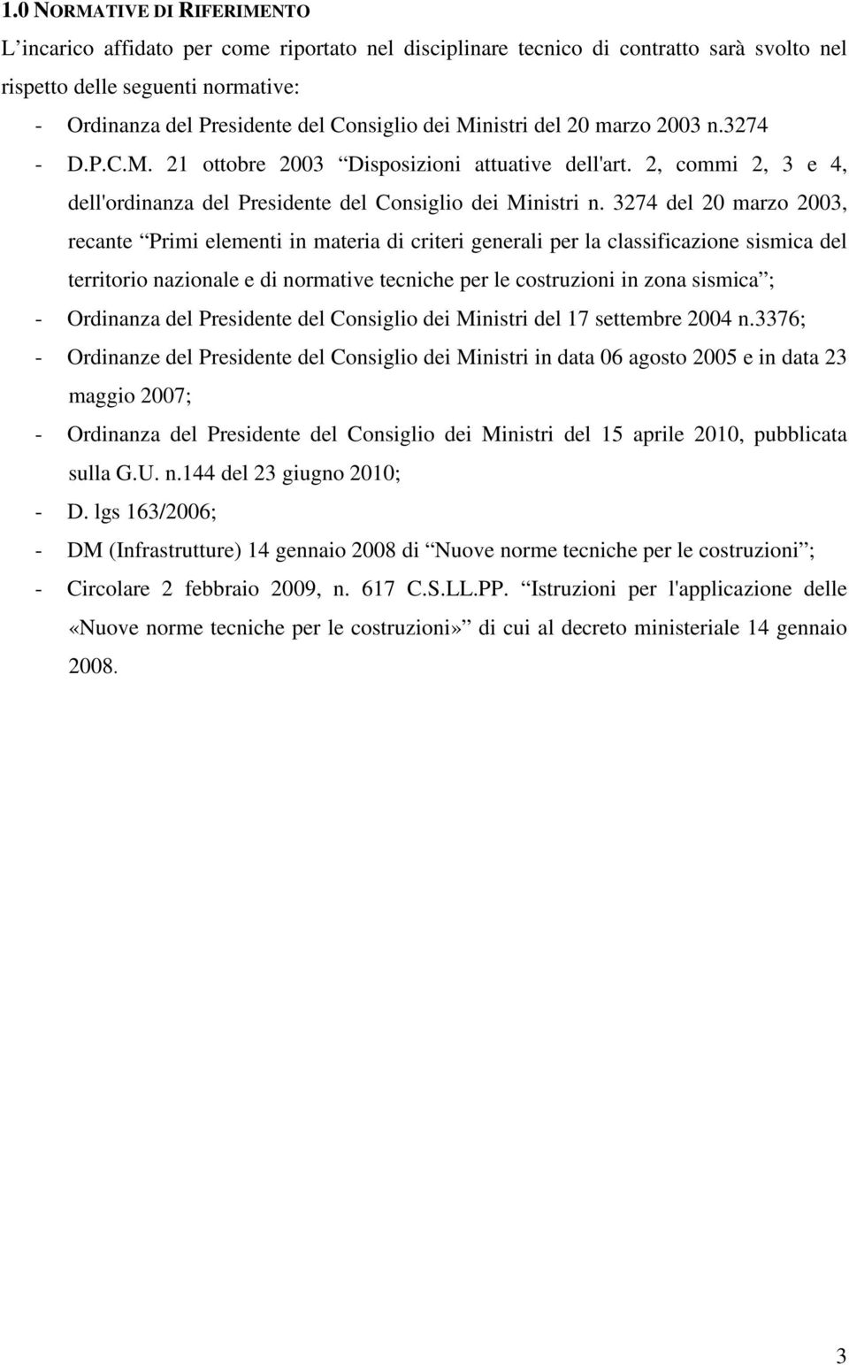 3274 del 20 marzo 2003, recante Primi elementi in materia di criteri generali per la classificazione sismica del territorio nazionale e di normative tecniche per le costruzioni in zona sismica ; -