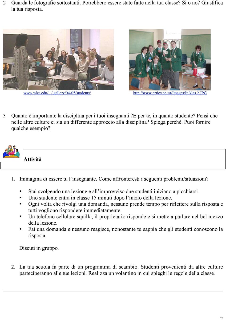 Spiega perché. Puoi fornire qualche esempio? Attività 1. Immagina di essere tu l insegnante. Come affronteresti i seguenti problemi/situazioni?