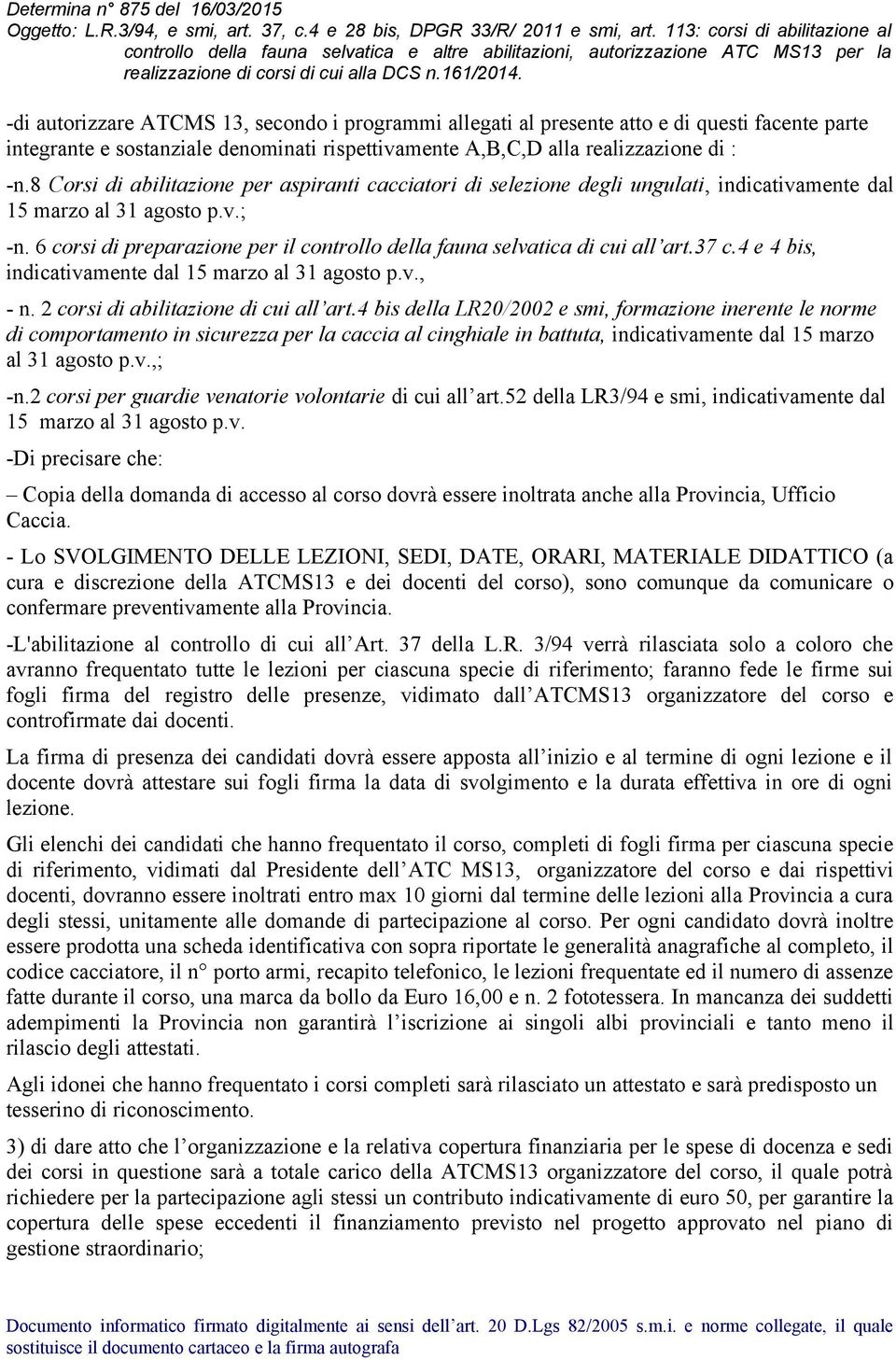 6 corsi di preparazione per il controllo della fauna selvatica di cui all art.37 c.4 e 4 bis, indicativamente dal 15 marzo al 31 agosto p.v., - n. 2 corsi di abilitazione di cui all art.