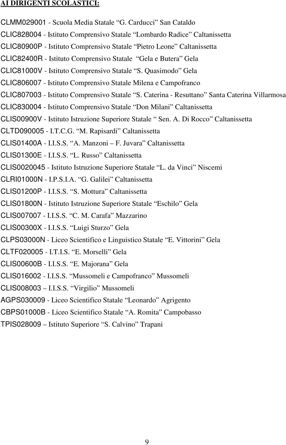 Statale Gela e Butera Gela CLIC81000V - Istituto Comprensivo Statale S. Quasimodo Gela CLIC806007 - Istituto Comprensivo Statale Milena e Campofranco CLIC807003 - Istituto Comprensivo Statale S.