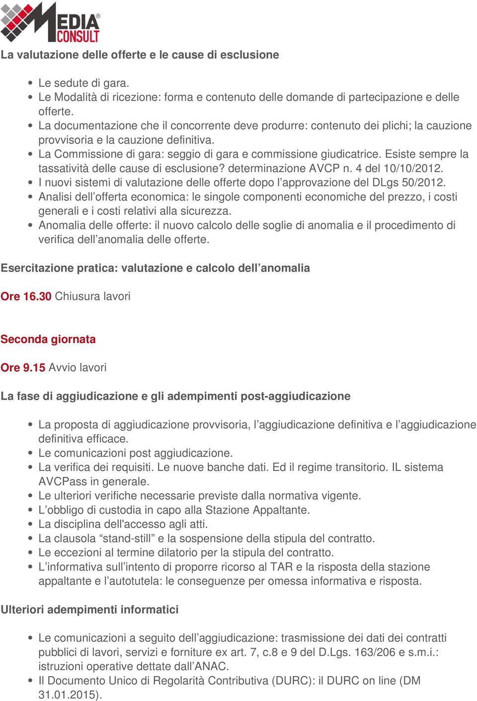 Esiste sempre la tassatività delle cause di esclusione? determinazione AVCP n. 4 del 10/10/2012. I nuovi sistemi di valutazione delle offerte dopo l approvazione del DLgs 50/2012.