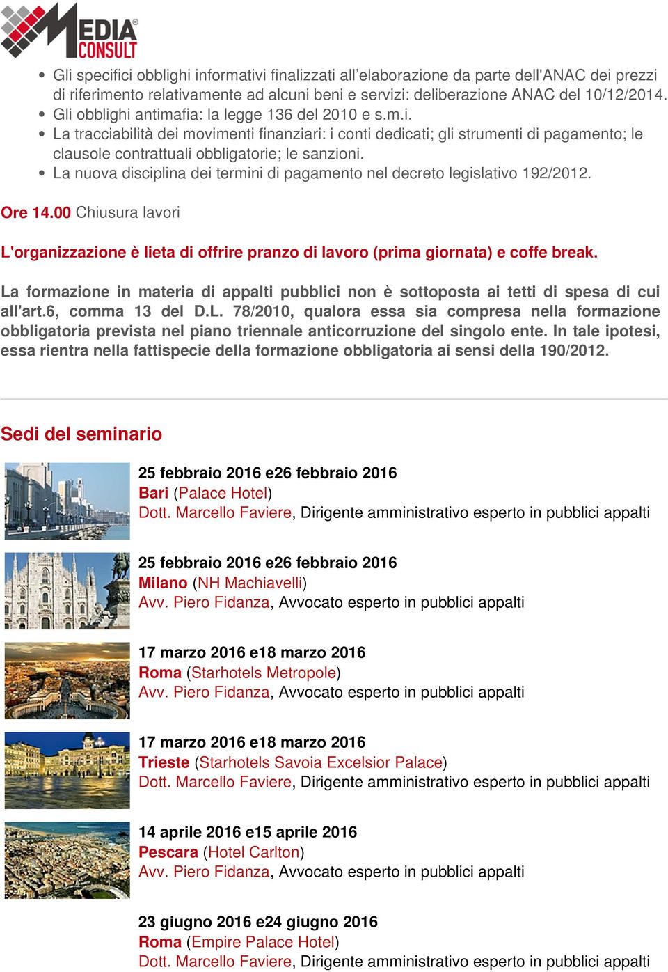 La nuova disciplina dei termini di pagamento nel decreto legislativo 192/2012. Ore 14.00 Chiusura lavori L'organizzazione è lieta di offrire pranzo di lavoro (prima giornata) e coffe break.