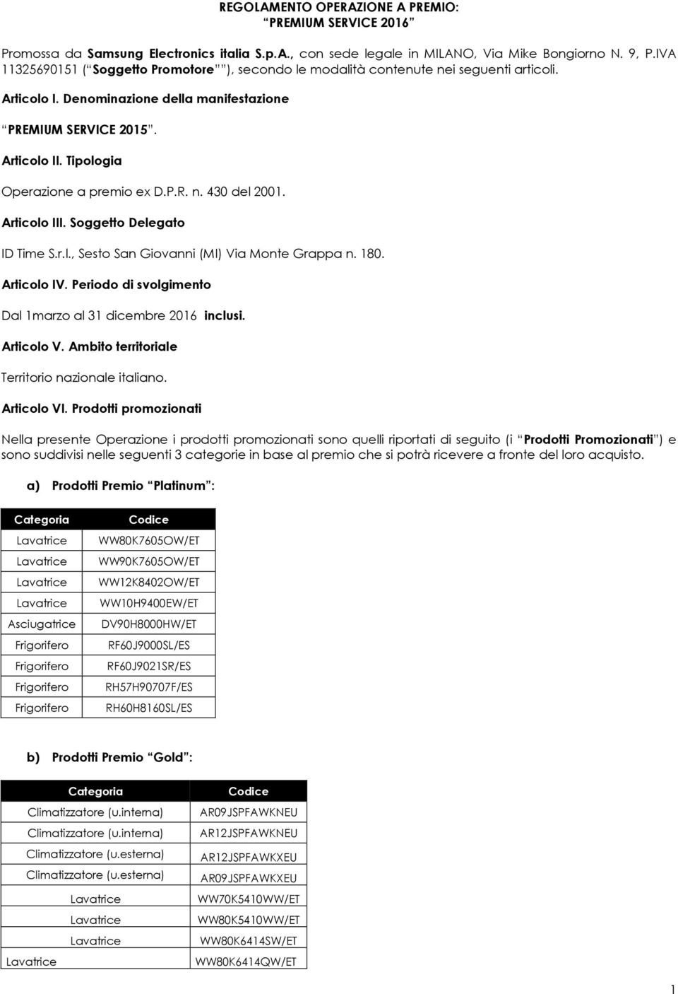 Tipologia Operazione a premio ex D.P.R. n. 430 del 2001. Articolo III. Soggetto Delegato ID Time S.r.l., Sesto San Giovanni (MI) Via Monte Grappa n. 180. Articolo IV.