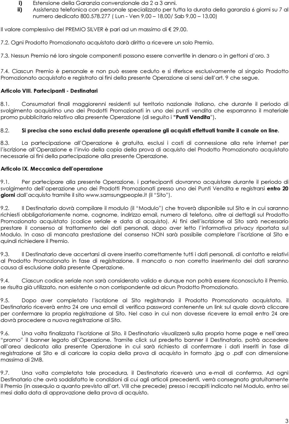 3 7.4. Ciascun Premio è personale e non può essere ceduto e si riferisce esclusivamente al singolo Prodotto Promozionato acquistato e registrato ai fini della presente Operazione ai sensi dell art.