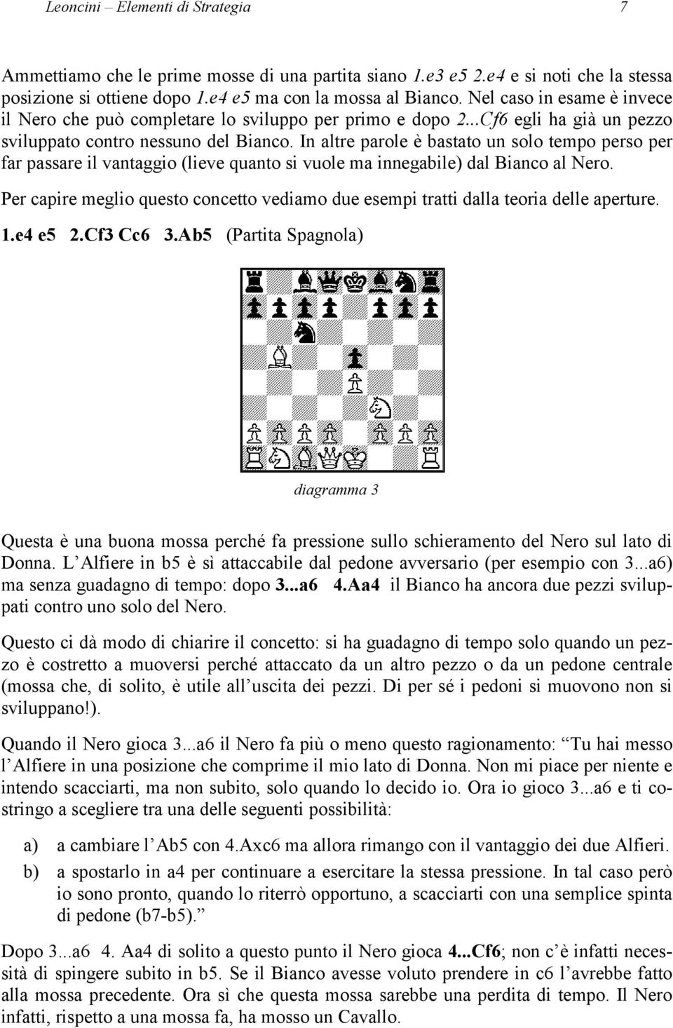 In altre parole è bastato un solo tempo perso per far passare il vantaggio (lieve quanto si vuole ma innegabile) dal Bianco al Nero.