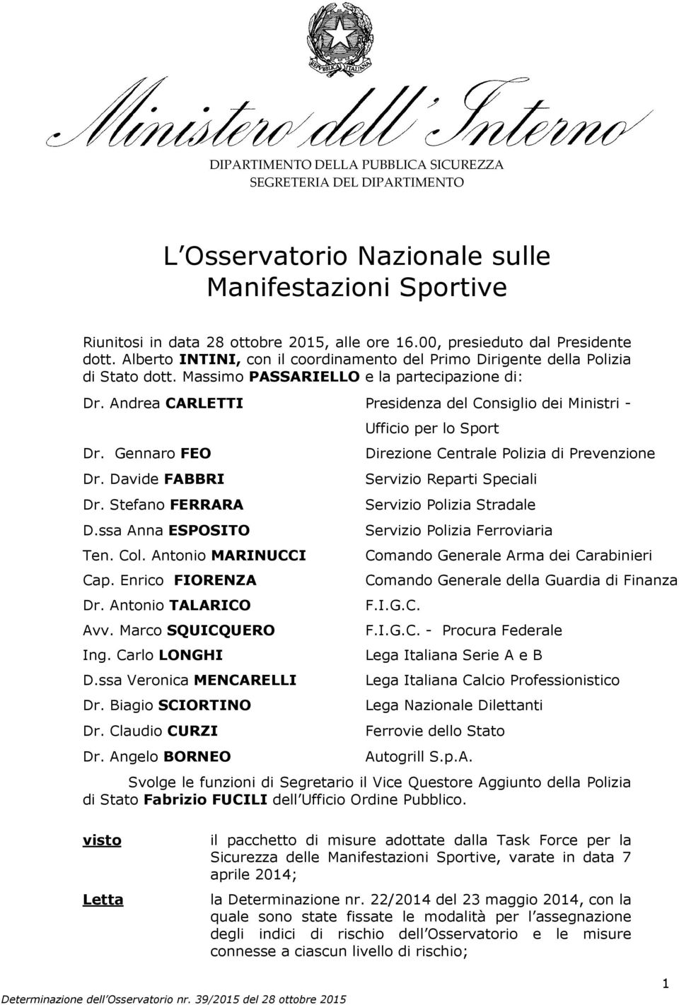 Gennaro FEO Dr. Davide FABBRI Dr. Stefano FERRARA D.ssa Anna ESPOSITO Ten. Col. Antonio MARINUCCI Cap. Enrico FIORENZA Dr. Antonio TALARICO Avv. Marco SQUICQUERO Ing. Carlo LONGHI D.