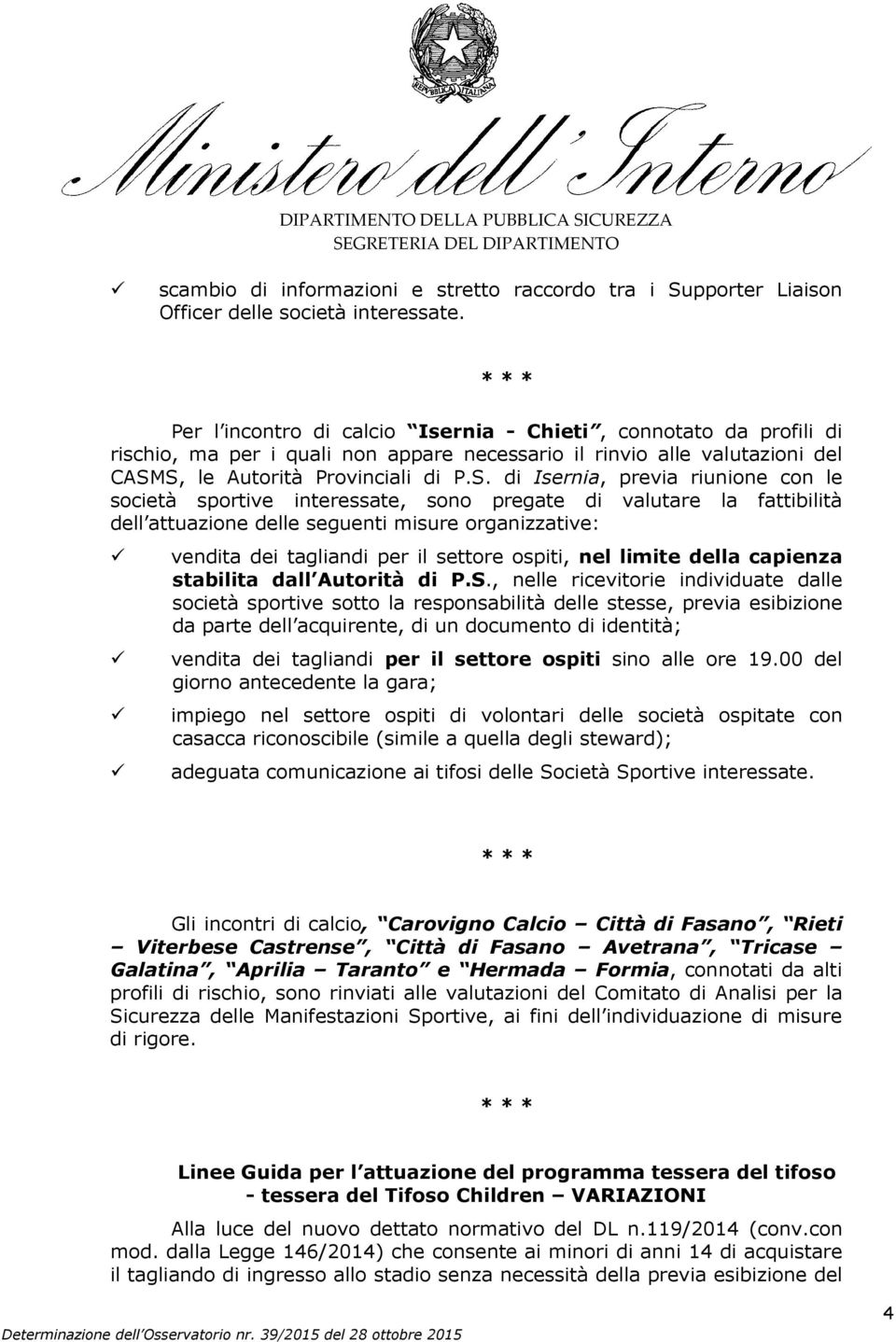 S, le Autorità Provinciali di P.S. di Isernia, previa riunione con le società sportive interessate, sono pregate di valutare la fattibilità dell attuazione delle seguenti misure organizzative: