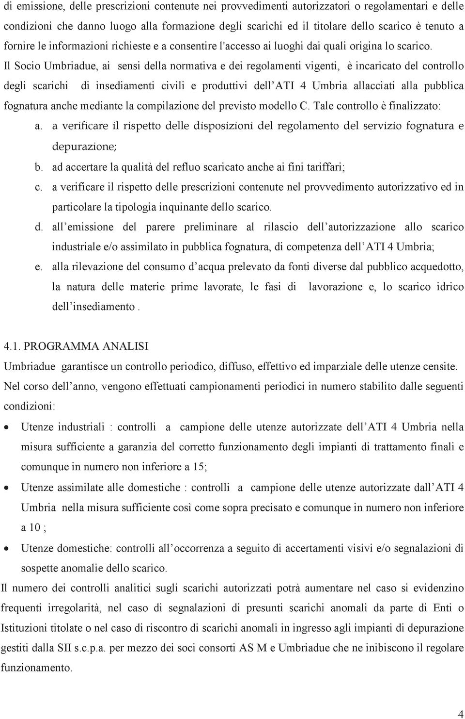 Il Socio Umbriadue, ai sensi della normativa e dei regolamenti vigenti, è incaricato del controllo degli scarichi di insediamenti civili e produttivi dell ATI 4 Umbria allacciati alla pubblica