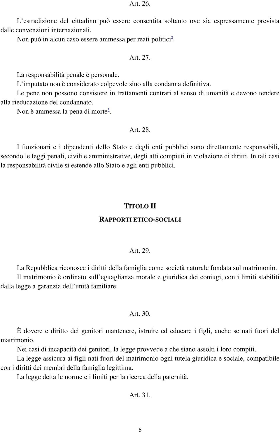 Le pene non possono consistere in trattamenti contrari al senso di umanità e devono tendere alla rieducazione del condannato. Non è ammessa la pena di morte 3. Art. 28.