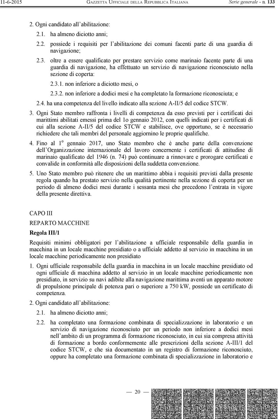 non inferiore a diciotto mesi, o 2.3.2. non inferiore a dodici mesi e ha completato la formazione riconosciuta; e 2.4. ha una competenza del livello indicato alla sezione A-II/5 del codice STCW. 3.