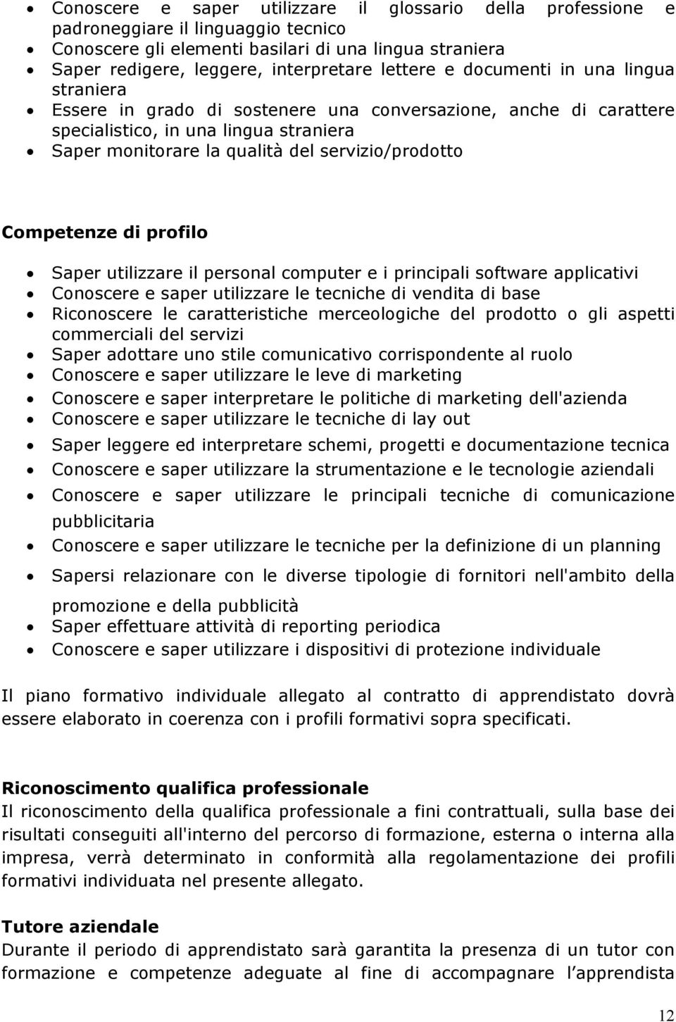 Competenze di profilo Saper utilizzare il personal computer e i principali software applicativi Conoscere e saper utilizzare le tecniche di vendita di base Riconoscere le caratteristiche