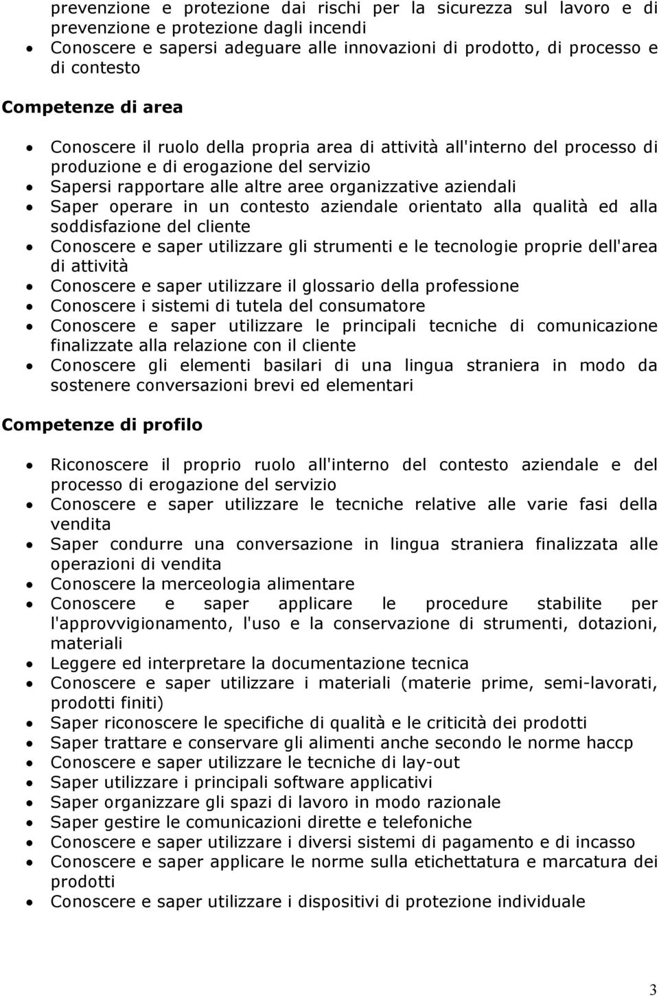 Saper operare in un contesto aziendale orientato alla qualità ed alla soddisfazione del cliente Conoscere e saper utilizzare gli strumenti e le tecnologie proprie dell'area di attività Conoscere e