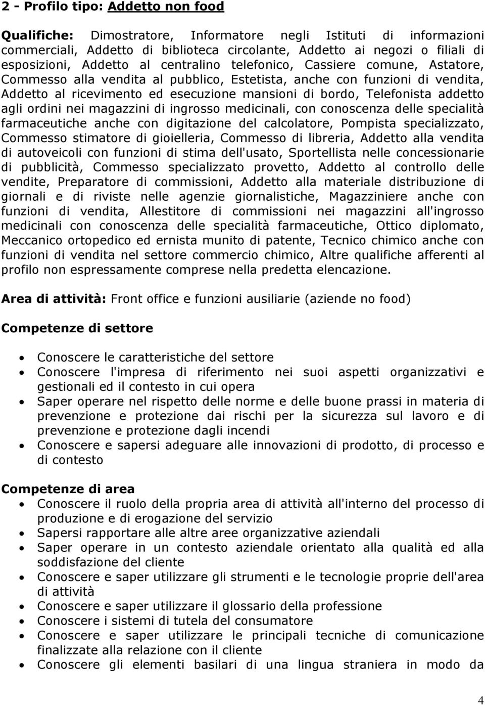 Telefonista addetto agli ordini nei magazzini di ingrosso medicinali, con conoscenza delle specialità farmaceutiche anche con digitazione del calcolatore, Pompista specializzato, Commesso stimatore