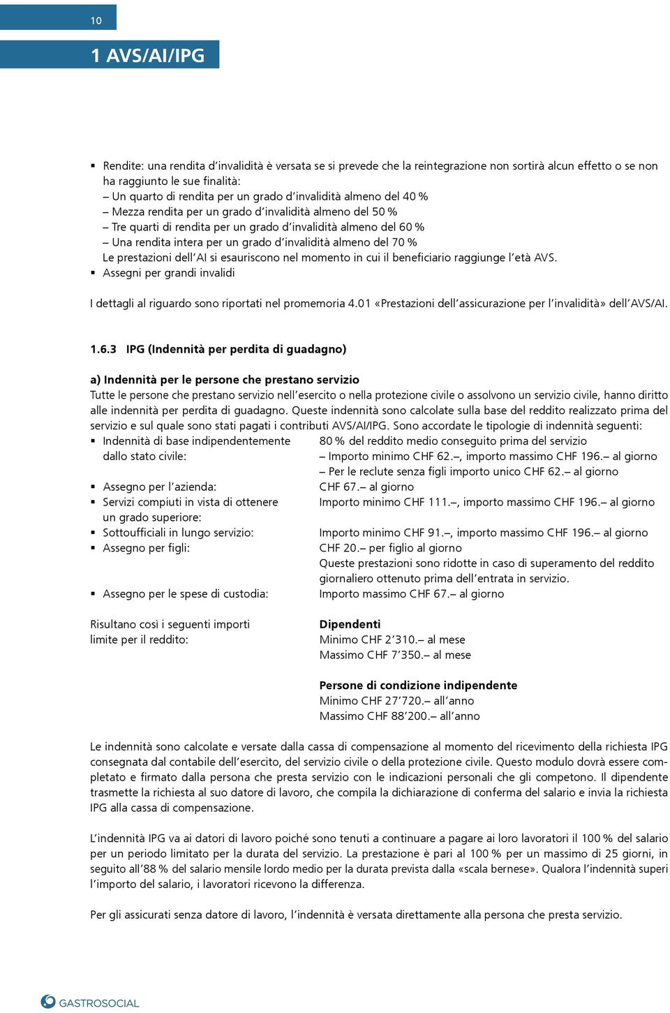 del 70 % Le prestazioni dell AI si esauriscono nel momento in cui il beneficiario raggiunge l età AVS. Assegni per grandi invalidi I dettagli al riguardo sono riportati nel promemoria 4.